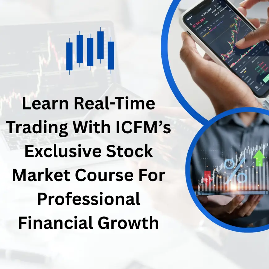 Learn Real-Time Trading With ICFM’s Exclusive Stock Market Course For Professional Financial Growth