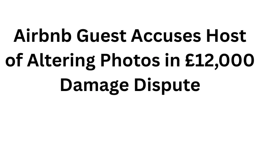 Airbnb Guest Accuses Host of Altering Photos in £12,000 Damage Dispute