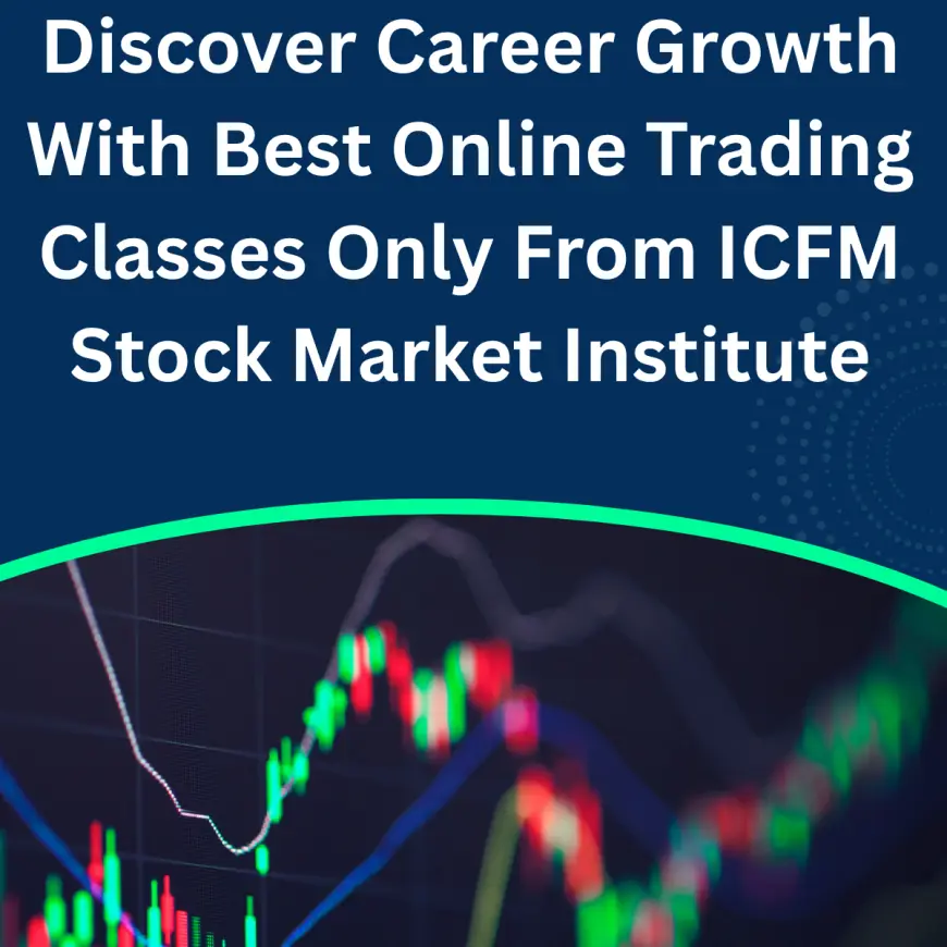 Discover Career Growth With Best Online Trading Classes Only From ICFM Stock Market Institute