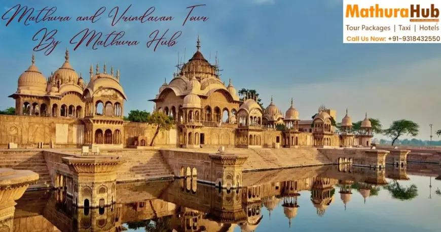 Best Time to Visit Mathura and Vrindavan – Complete Seasonal & Festival Guide