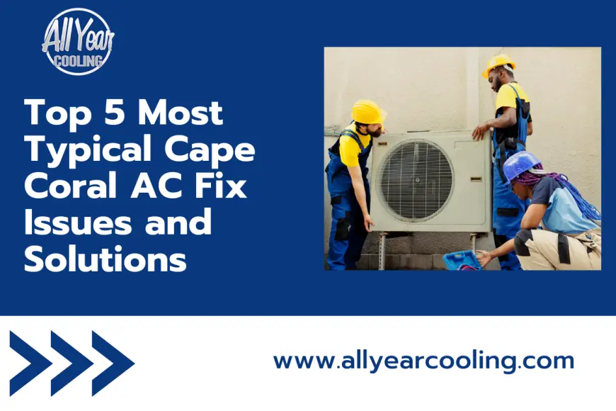 Top 5 Most Typical Cape Coral AC Fix Issues and Solutions