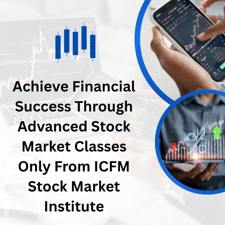 Achieve Financial Success Through Advanced Stock Market Classes Only From ICFM Stock Market Institute