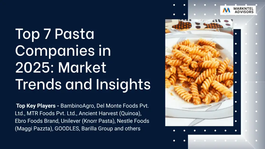 Top 7 Pasta Companies in 2025: Growth Trends and Insights