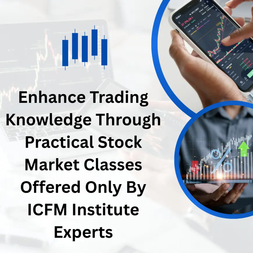 Enhance Trading Knowledge Through Practical Stock Market Classes Offered Only By ICFM Institute Experts