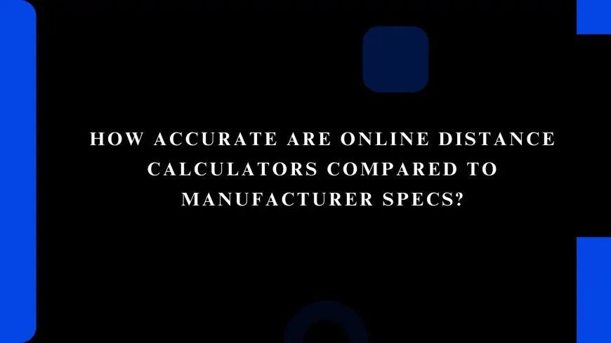 How Accurate Are Online Distance Calculators Compared to Manufacturer Specs?