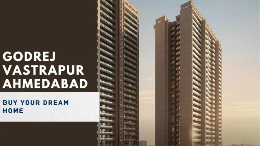 Godrej Vastrapur Ahmedabad | Buy Your Dream Home