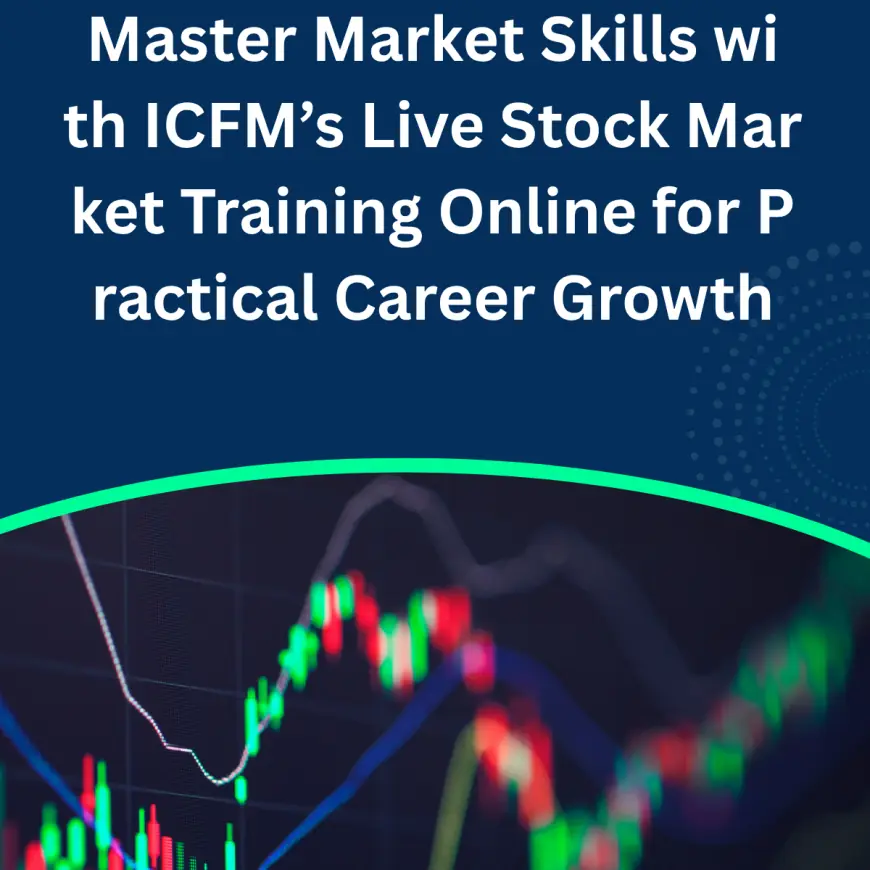 Master Market Skills with ICFM’s Live Stock Market Training Online for Practical Career Growth