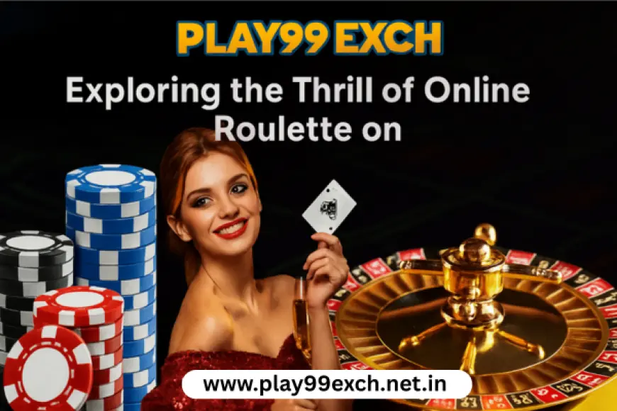 Exploring the Thrill of Online Roulette on Play99Exch