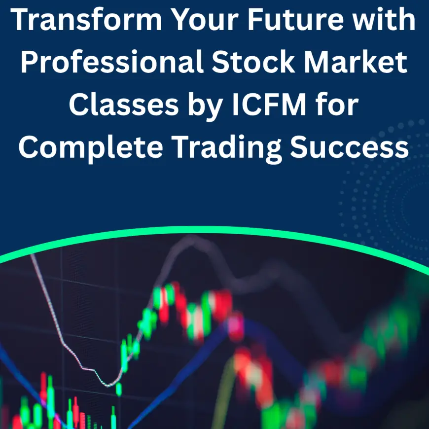 Transform Your Future with Professional Stock Market Classes by ICFM for Complete Trading Success