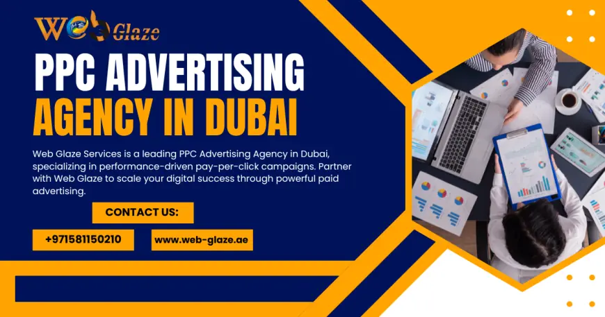 PPC Advertising Agency in Dubai: Drive Instant Traffic & Leads with Web Glaze