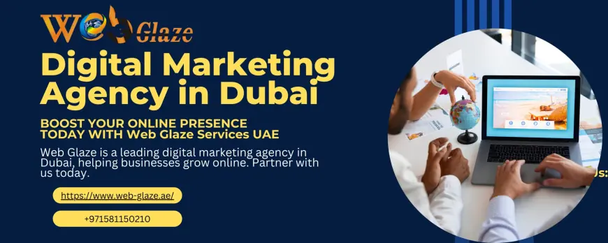 Digital Marketing Agency in Dubai: Why Web Glaze is the Smart Choice for Your Brand