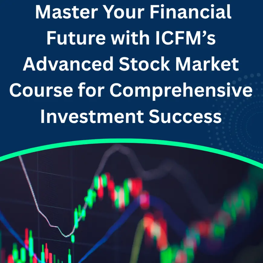 Master Your Financial Future with ICFM’s Advanced Stock Market Course for Comprehensive Investment Success