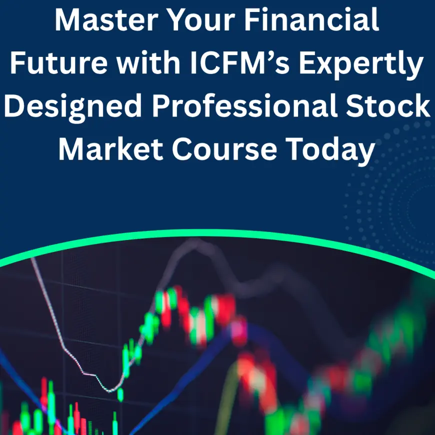 Master Your Financial Future with ICFM’s Expertly Designed Professional Stock Market Course Today