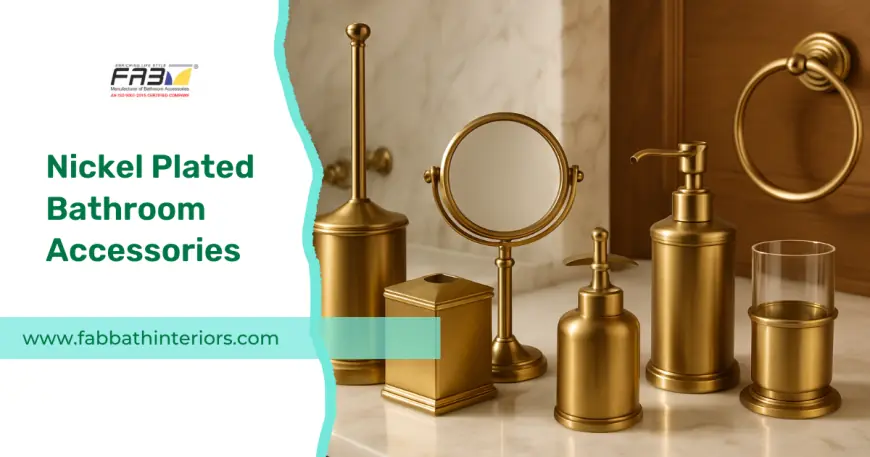 Nickel Plated Bathroom Accessories: The Perfect Blend of Style and Durability