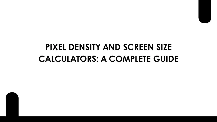 Pixel Density and Screen Size Calculators: A Complete Guide