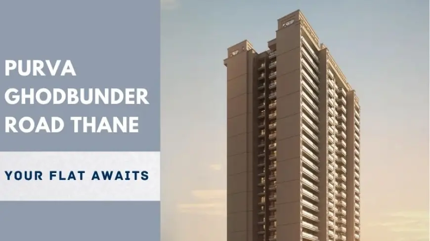 Purva Ghodbunder Road Thane | Your Flat Awaits