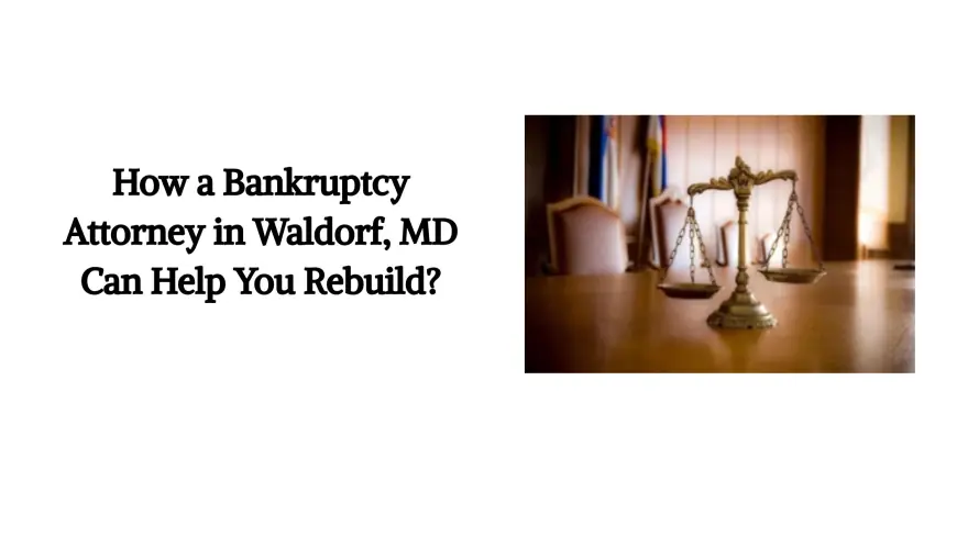 How a Bankruptcy Attorney in Waldorf, MD Can Help You Rebuild?