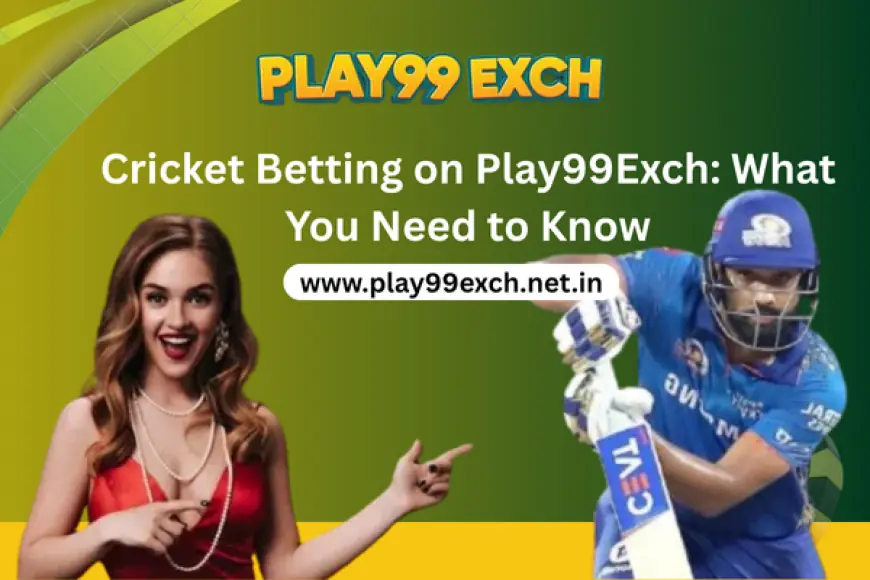 Cricket Betting on Play99Exch: What You Need to Know