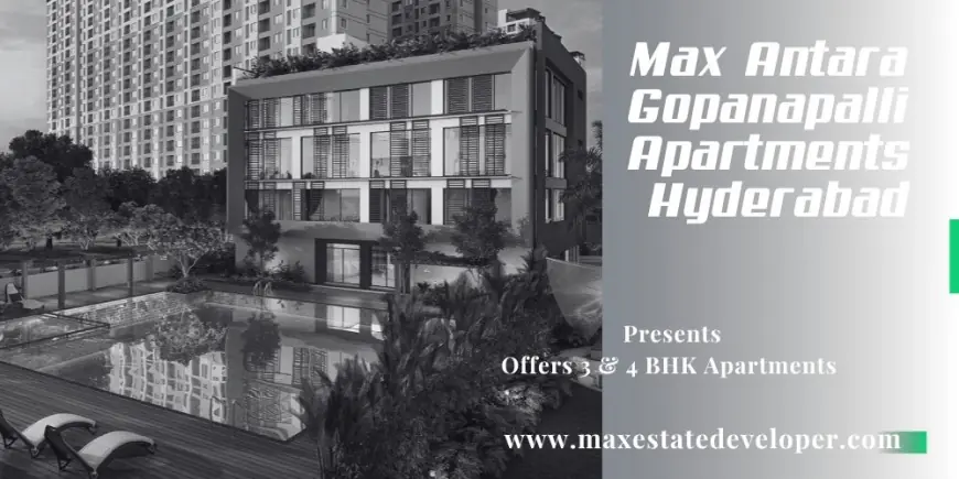Max Antara Gopanapalli-A New Benchmark in Hyderabad's Luxury Living