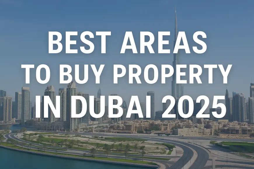 Property for Sale in Dubai 2025 – Best Areas, Prices & Buying Guide