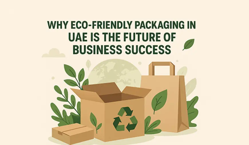 Why Eco Friendly Packaging in UAE is the Future of Business Success