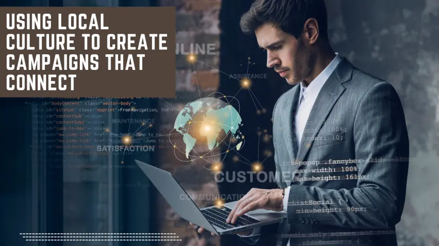 Harnessing Local Culture to Craft Campaigns That Truly Connect