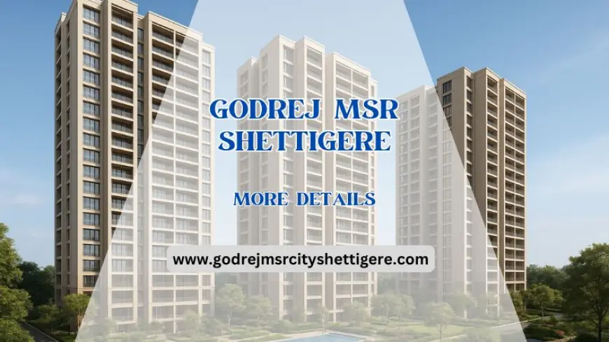 Godrej MSR Shettigere – The Future of Urban Living In Bangalore