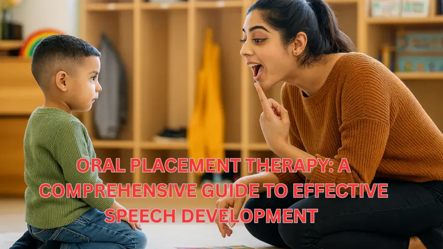 Oral Placement Therapy: A Comprehensive Guide to Effective Speech Development