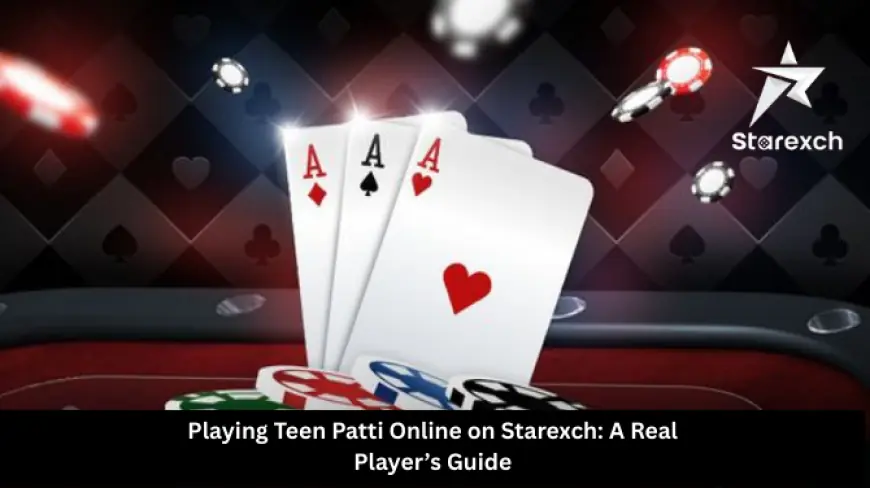 Playing Teen Patti Online on Starexch: A Real Player’s Guide