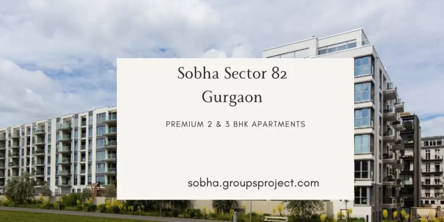 Sobha Sector 82 | Homes At Prime Location in Gurgaon