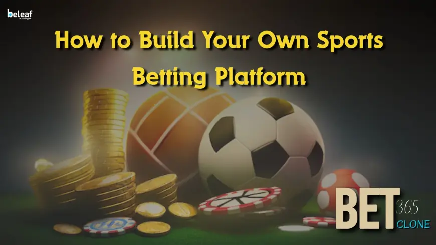 Bet365 Clone App Development: How to Build Your Own Sports Betting Platform