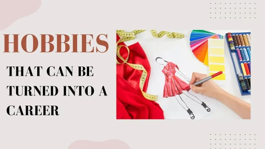 Hobbies that can be turned into a career