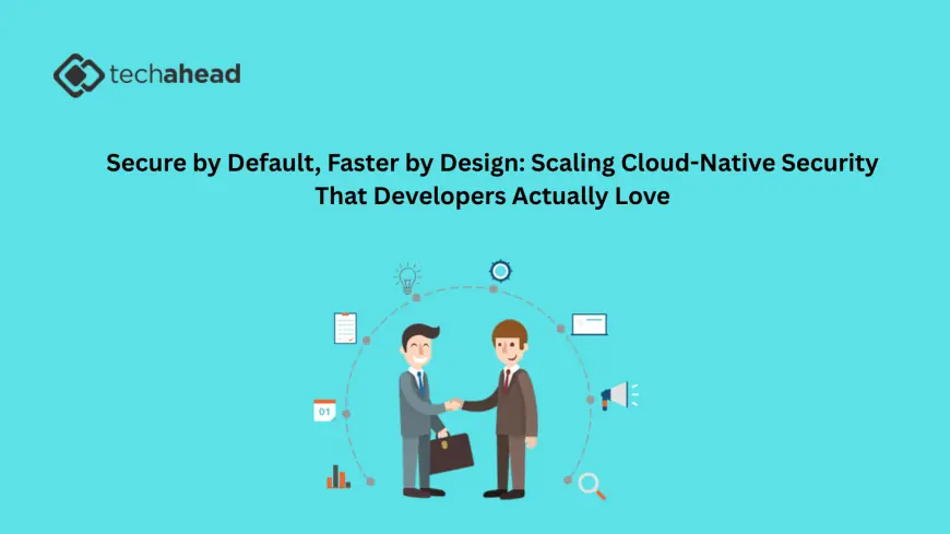 Secure by Default, Faster by Design: Scaling Cloud-Native Security That Developers Actually Love