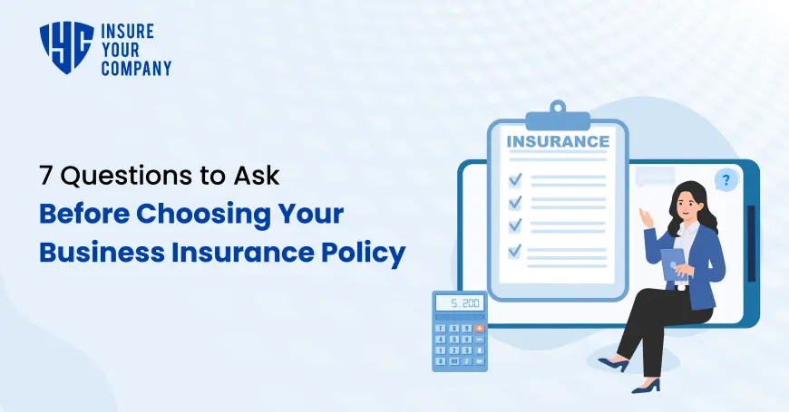 7 Questions to Ask Before Choosing Your Business Insurance Policy