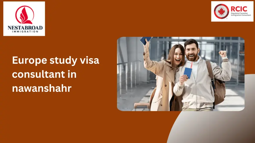 Your European Study Dreams Start Here: Expert Help from the Best Europe Study Visa Consultant in Nawanshahr
