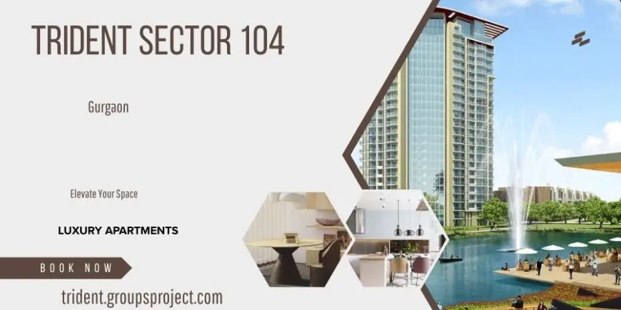 Trident Sector 104 In Gurgaon - Embrace Space Today