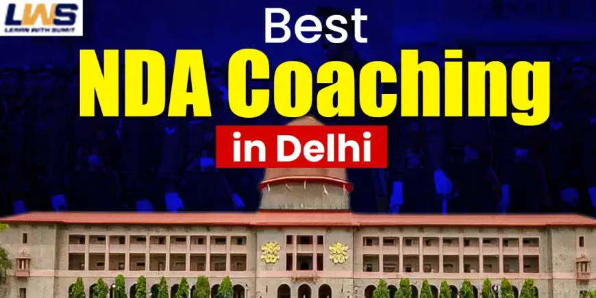 Best NDA Coaching in Delhi for 2025: Latest Reviews & Admissions Open Now
