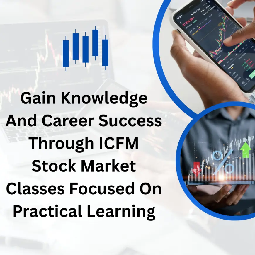 Gain Knowledge And Career Success Through ICFM Stock Market Classes Focused On Practical Learning