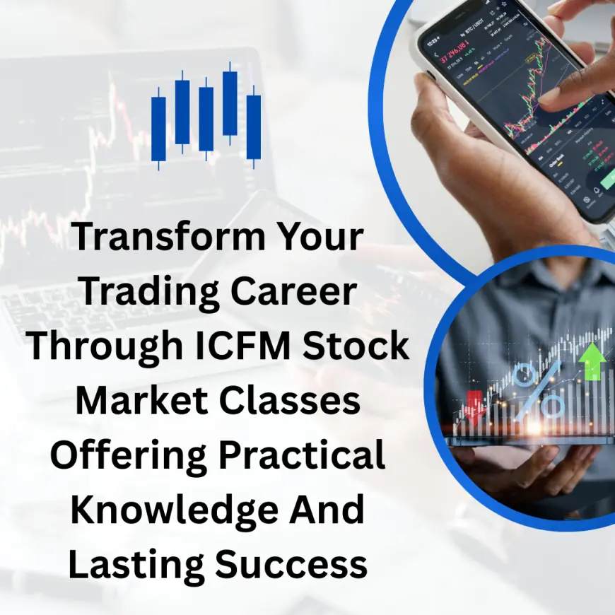 Transform Your Trading Career Through ICFM Stock Market Classes Offering Practical Knowledge And Lasting Success