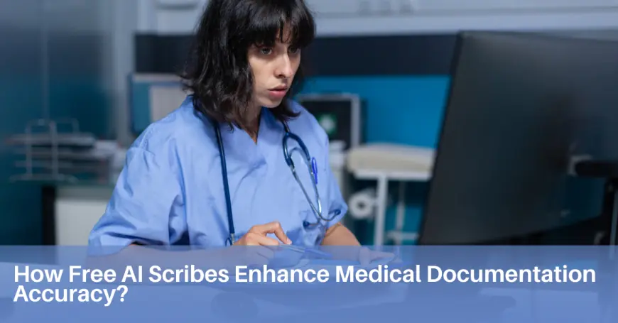 How Free AI Scribes Enhance Medical Documentation Accuracy?