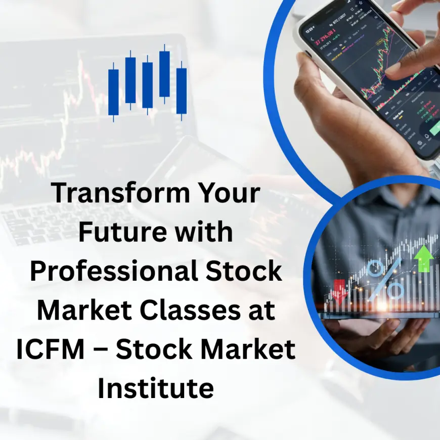Transform Your Future with Professional Stock Market Classes at ICFM – Stock Market Institute