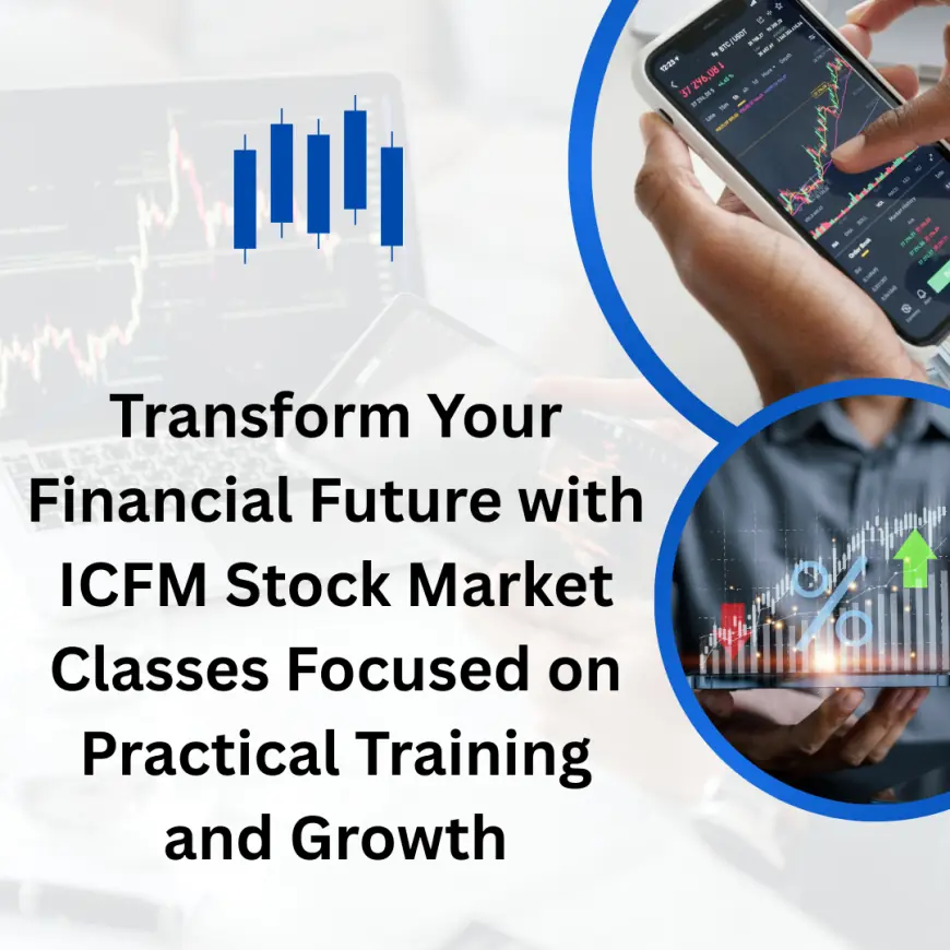 Transform Your Financial Future with ICFM Stock Market Classes Focused on Practical Training and Growth