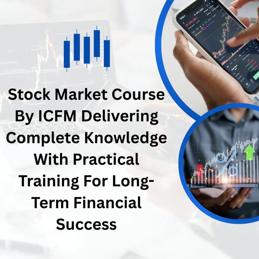 Stock Market Course By ICFM Delivering Complete Knowledge With Practical Training For Long-Term Financial Success