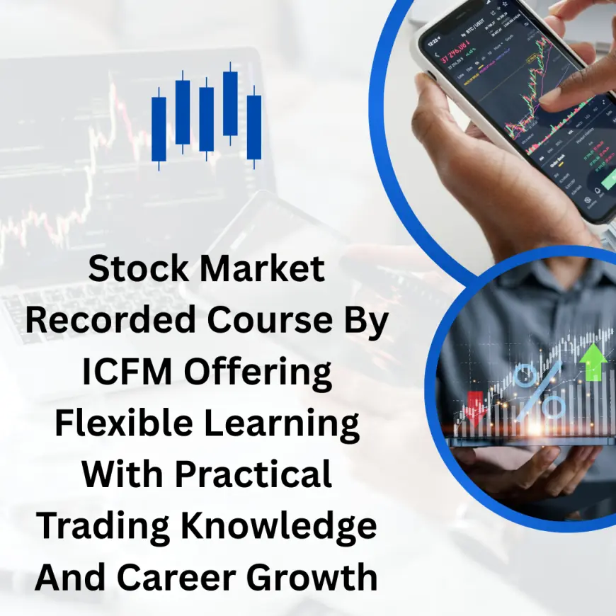 Stock Market Recorded Course By ICFM Offering Flexible Learning With Practical Trading Knowledge And Career Growth