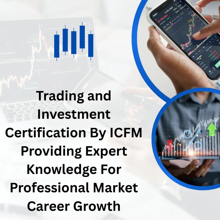 Trading and Investment Certification By ICFM Providing Expert Knowledge For Professional Market Career Growth