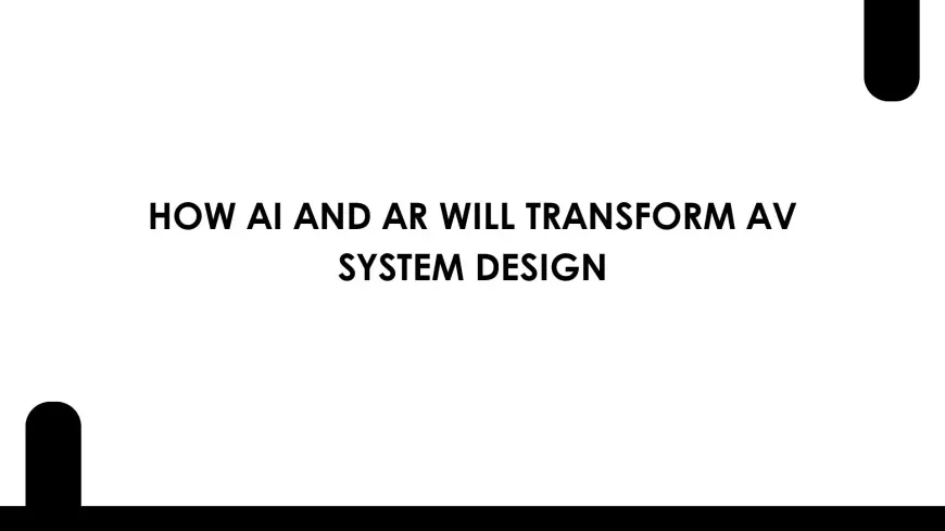 How AI and AR Will Transform AV System Design