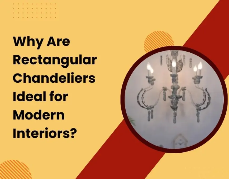 Why Are Rectangular Chandeliers Ideal for Modern Interiors?