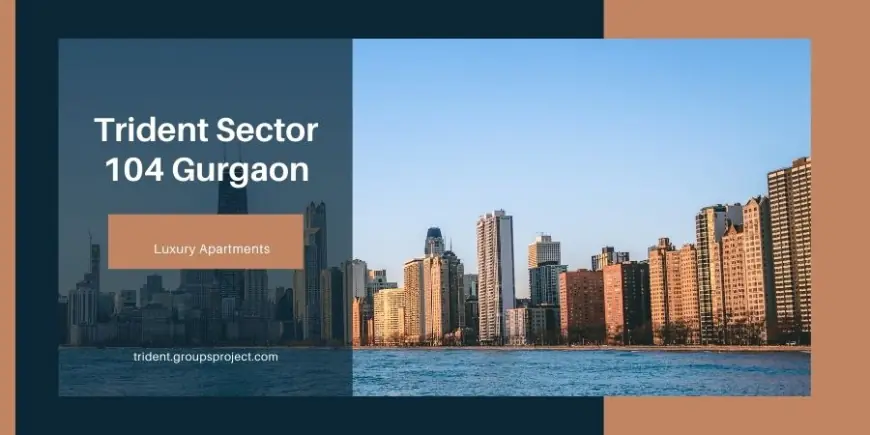 Trident Sector 104 Gurgaon | Our Home Our Expertise