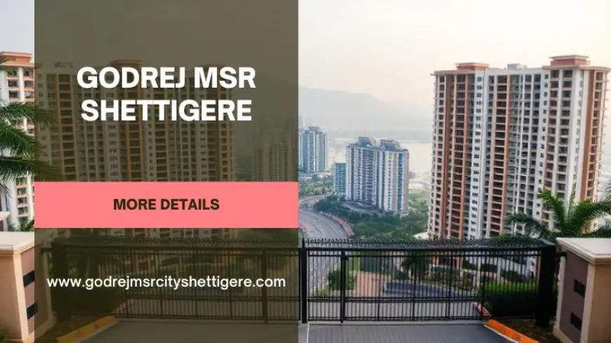 Godrej MSR Shettigere | Premium Lifestyle in Bangalore