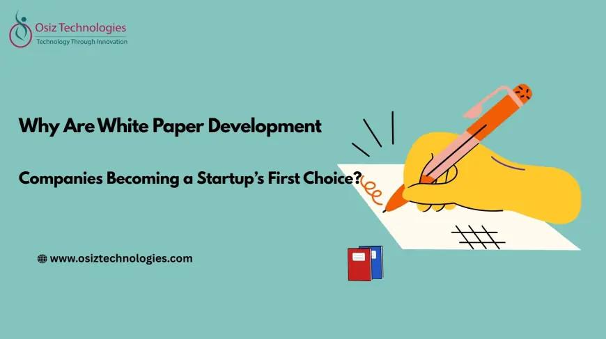 Why Are White Paper Development Companies Becoming a Startup’s First Choice?